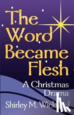 Wickland, Shirley M - The Word Became Flesh