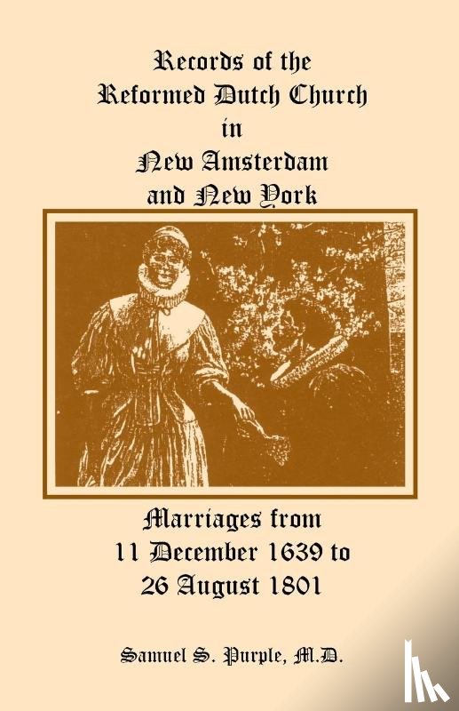 Purple, Samuel S - Records of the Reformed Dutch Church in New Amsterdam and New York, Marriages from 11 December 1639 to 26 August 1801