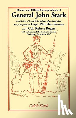 Stark, Caleb - Memoir and Official Correspondence of General John Stark, with Notices of Several Other Officers of the Revolution; Also, a Biography of Capt. Phineha