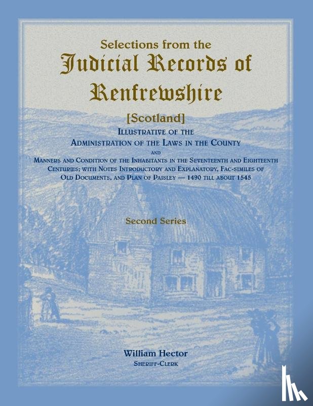 Hector, William - Selections from the Judicial Records of Renfrewshire (Scotland), Illustrative of the Administration of the Laws in the County and Manners and Conditions of the Inhabitants in the 17th and 18th Centuries