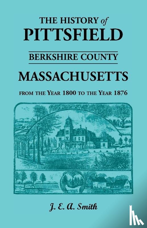 Smith, Hon Ralph D - History of Pittsfield, Berkshire County, Massachusetts, from the Year 1800 to the Year 1876