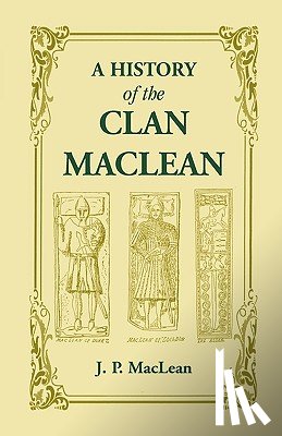MacLean, J P - A History of the Clan MacLean from its first settlement at Duard Castle, in the Isle of Mull, to the Present Period, including a Genealogical Account of Some of the Principal Families together with their heraldry, legends, superstitions, etc