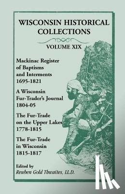Thwaites, Reuben Gold - Wisconsin Historical Collections, Volume XIX