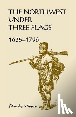 Moore, Capt Charles - The Northwest Under Three Flags