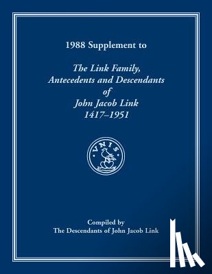 Descendants of John Jacob Link - 1988 Supplement To The Link Family, Antecedents and Descendants of John Jacob Link, 1417-1951. Compiled by the Descendants of John Jacob Link