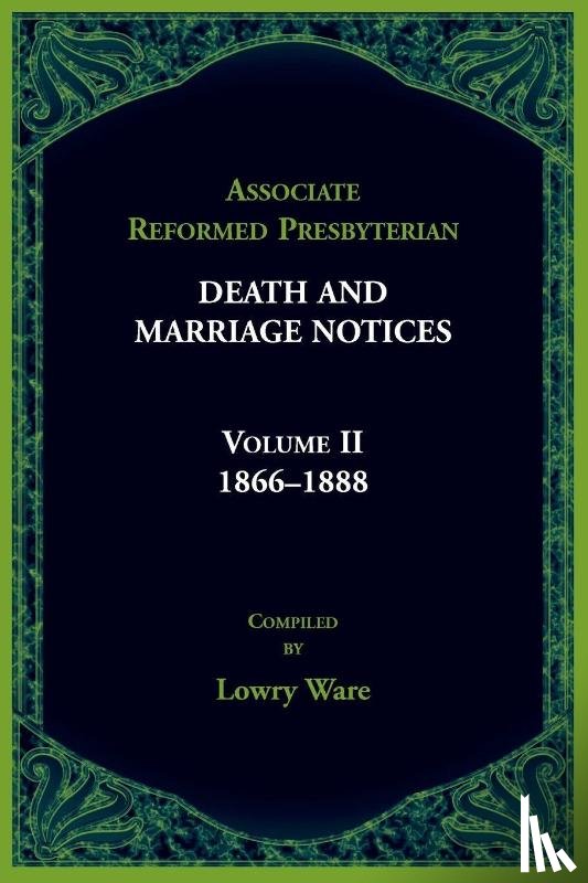 Ware, Lowry - Associated Reformed Presbyterian Death And Marriage Notices Volume II
