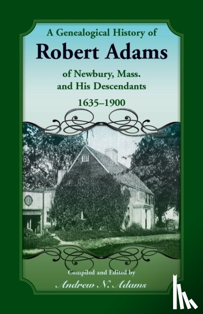 Adams, Andrew - A Genealogical History of Robert Adams of Newbury, Mass., and his Descendants, 1635-1900
