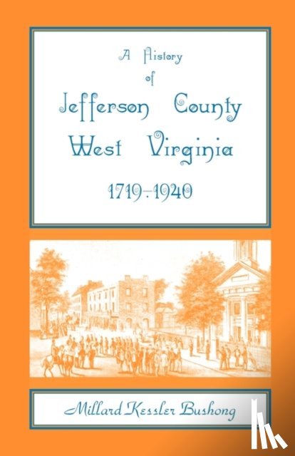 Bushong, Millard Kessler - A History of Jefferson County, West Virginia [1719-1940]
