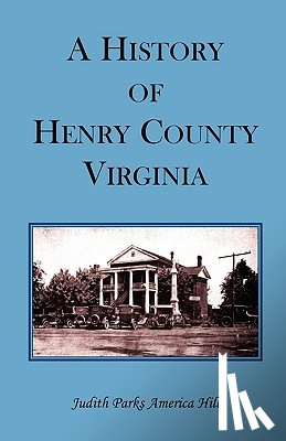 Hill, Judith Parks America - A History of Henry County, Virginia with Biographical Sketches of its most Prominent Citizens and Genealogical Histories of Half a Hundred of its Oldest Families