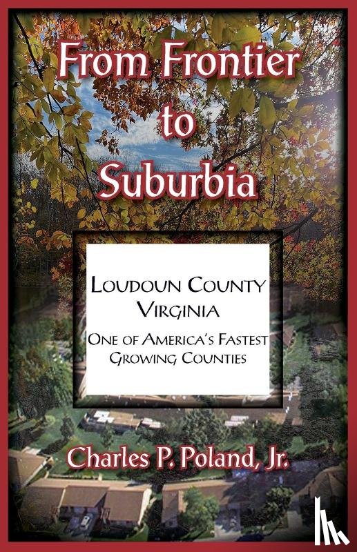 Poland, Charles - From Frontier to Suburbia, Loudoun County, Virginia; One of America's Fastest Growing Counties