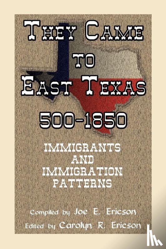 Ericson, Joe E, Ericson, Carolyn Reeves - They Came to East Texas, 500-1850, Immigrants and Immigration Patterns