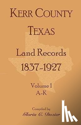 Dozier, Gloria C - Kerr County, Texas Land Records, 1837-1927, Volume 1, A-K