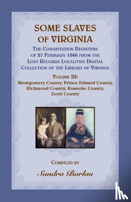 Barlau, Sandra - Some Slaves of Virginia The Cohabitation Registers of 27 February 1866 from the Lost Records Localities Digital Collection of the Library of Virginia, Volume III