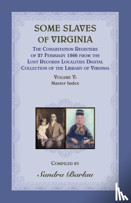 Barlau, Sandra - Some Slaves of Virginia The Cohabitation Registers of 27 February 1866 from the Lost Records Localities Digital Collection of the Library of Virginia, Volume V