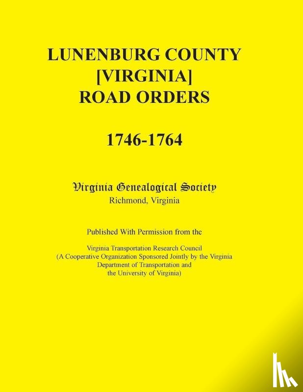 Virginia Genealogical Society - Lunenburg County [Virginia] Road Orders, 1746-1764. Published with Permission from the Virginia Transportation Research Council (a Cooperative Organiz