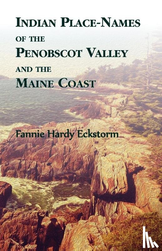 Eckstorm, Fannie - Indian Place-Names of The Penobscot Valley and The Maine Coast