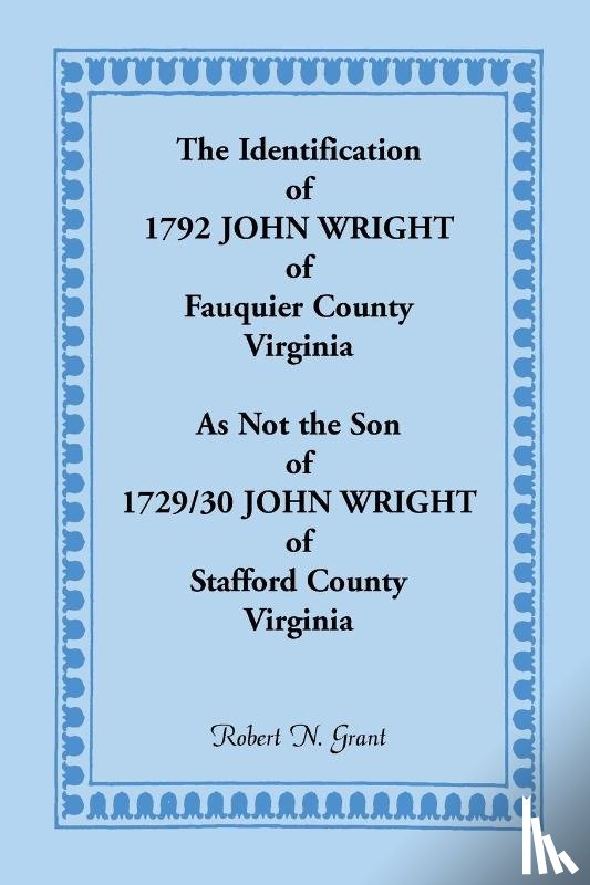 Grant, Robert N - The Identification of 1792 John Wright of Fauquier County, Virginia, as Not the Son of 1792/30 John Wright of Stafford County, Virginia