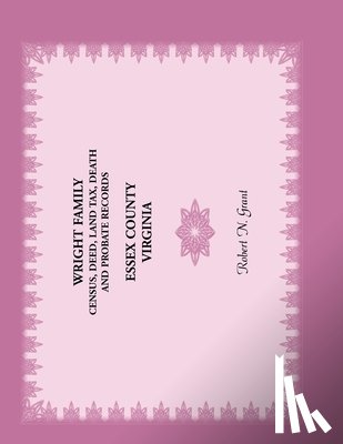 Grant, Robert - Wright Family Census, Deed, Land Tax, Death and Probate Records, Essex County, Virginia