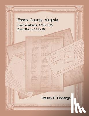 Pippenger, Wesley E - Essex County, Virginia Deed Abstracts, 1786-1805, Deed Books 33 to 36