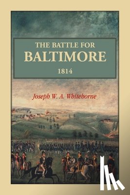 Whitehorne, Joseph W a - The Battle For Baltimore 1814