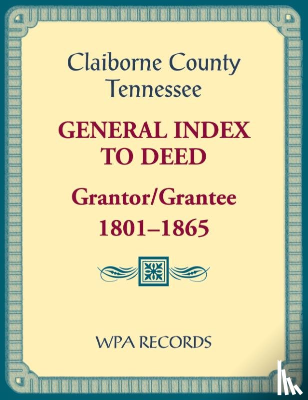 Wpa Records - Claiborne County, Tennessee General Index to Deed, Grantor/Grantee, 1801-1865