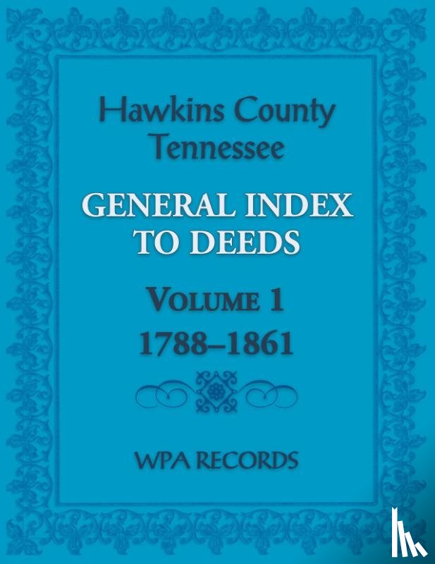 Wpa Records - Hawkins County, Tennessee General Index to Deeds, Volume 1, 1788-1861