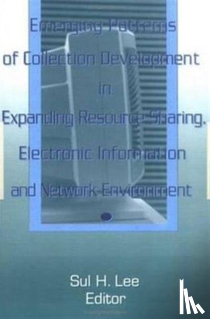 Lee, Sul (University of Oklahoma Libraries - Emerging Patterns of Collection Development in Expanding Resource Sharing, Electronic Information, a