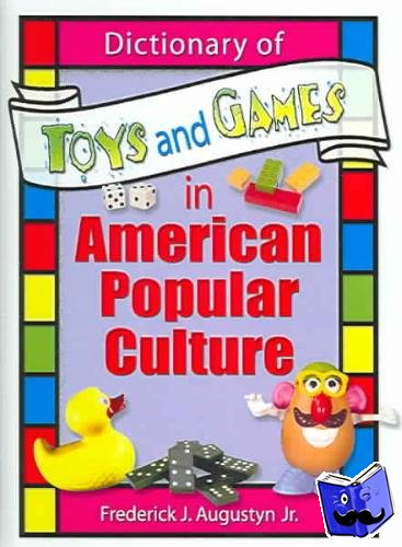 Hoffmann, Frank, Augustyn, Jr, Frederick J, Manning, Martin J - Dictionary of Toys and Games in American Popular Culture