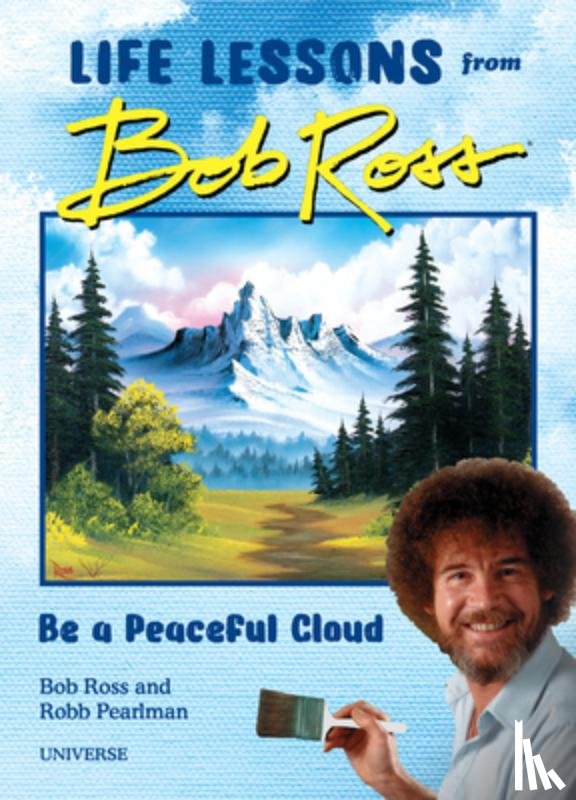 Pearlman, Robb, Ross, Bob - Be a Peaceful Cloud and Other Life Lessons from Bob Ross