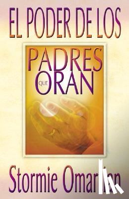 Omartian, Stormie - El Poder de Los Padres Que Oran = Power of a Praying Parent