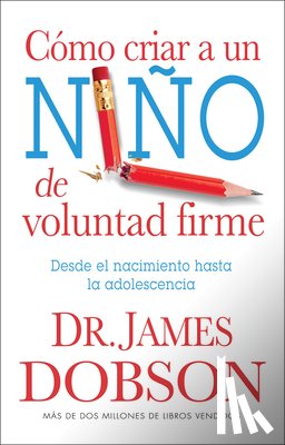 Dobson, James - Cómo Criar a Un Niño de Voluntad Firme - Serie Favoritos: Desde El Nacimiento Hasta La Adolescencia = The New Strong-Willed Child