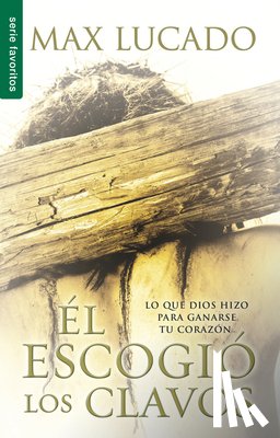 Lucado, Max - El Escogió Los Clavos - Serie Favoritos = He Chose the Nails