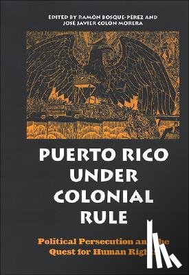 Bosque-Pérez, Ramón - Puerto Rico Under Colonial Rule: Political Persecution and the Quest for Human Rights