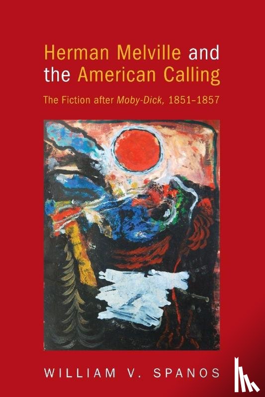 Spanos, William V. - Herman Melville and the American Calling