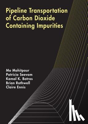 Mohitpour, Mo, Seevam, Patricia, Botros, Kamal K., Rothwell, Brian - Pipeline Transportation of Carbon Dioxide Containing Impurities