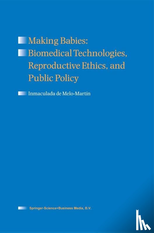 de Melo-Martin, Inmaculada - Making Babies: Biomedical Technologies, Reproductive Ethics, and Public Policy