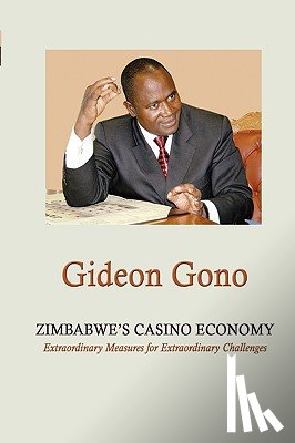 Gono, Gideon - Zimbabwe's Casino Economy. Extraordinary Measures for Extraordinary Challenges