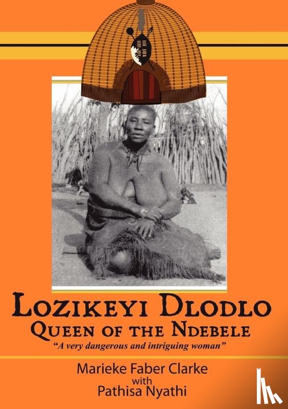 Clarke, Marieke, Clarke, Merieke Faber, Nyathi, Pathisa - Lozikeyi Dlodlo. Queen of the Ndebele