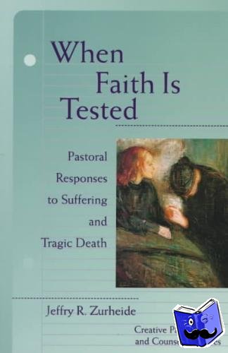 Zurheide, Jeffry R. - When Faith is Tested - Pastoral Responses to Suffering and Tragic Death