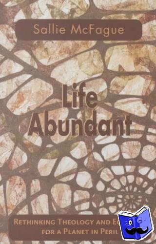 McFague, Sallie - Life Abundant - Rethinking Theology and Economy for a Planet in Peril