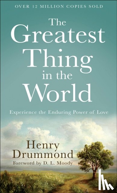 Drummond, Henry, Moody, D. - The Greatest Thing in the World – Experience the Enduring Power of Love