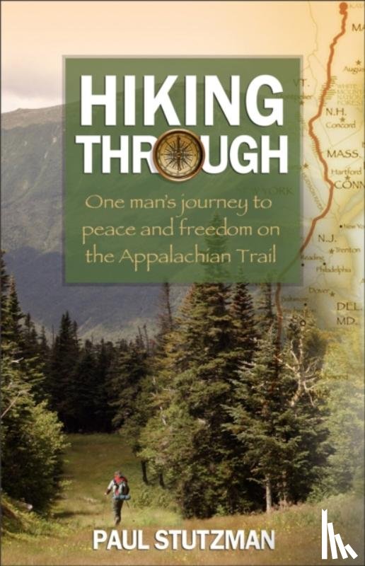 Stutzman, Paul - Hiking Through – One Man`s Journey to Peace and Freedom on the Appalachian Trail