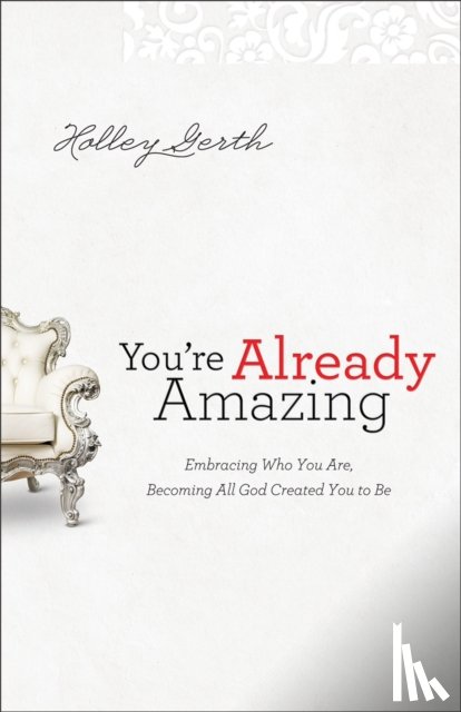 Gerth, Holley - You`re Already Amazing – Embracing Who You Are, Becoming All God Created You to Be