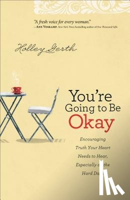 Gerth, Holley - You`re Going to Be Okay – Encouraging Truth Your Heart Needs to Hear, Especially on the Hard Days