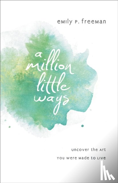 Freeman, Emily P. - A Million Little Ways – Uncover the Art You Were Made to Live