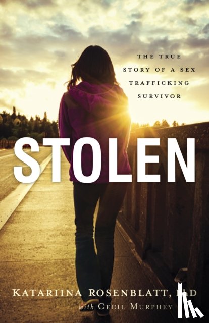 Rosenblatt, Katariina Phd, Murphey, Cecil - Stolen – The True Story of a Sex Trafficking Survivor