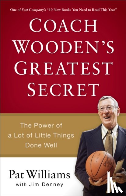 Williams, Pat, Denney, Jim, Robinson, David - Coach Wooden`s Greatest Secret - The Power of a Lot of Little Things Done Well