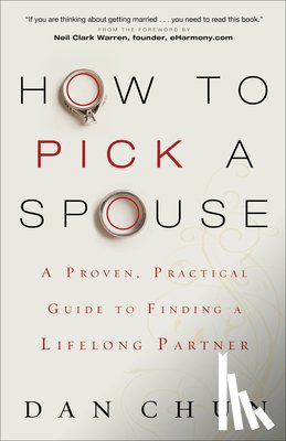 Chun, Dan, Warren, Neil - How to Pick a Spouse – A Proven, Practical Guide to Finding a Lifelong Partner