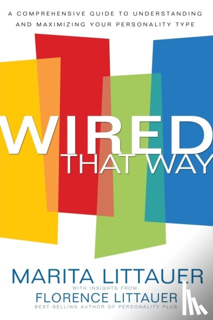 Littauer, Marita, Littauer, Florence - Wired That Way – A Comprehensive Guide to Understanding and Maximizing Your Personality Type