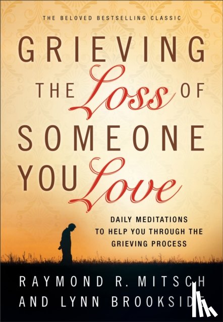 Mitsch, Raymond R., Brookside, Lynn - Grieving the Loss of Someone You Love – Daily Meditations to Help You Through the Grieving Process